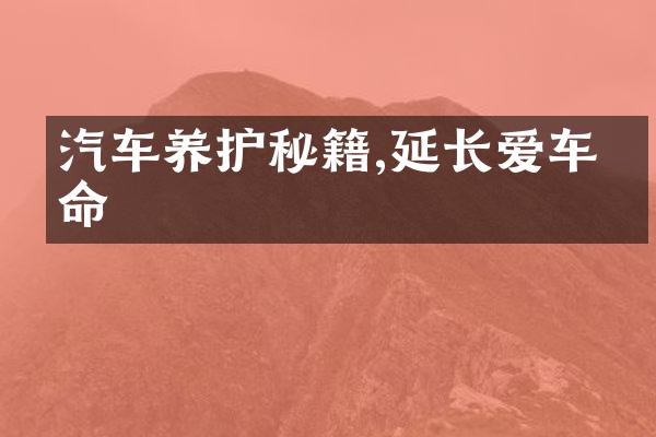 汽车养护秘籍,延长爱车寿命