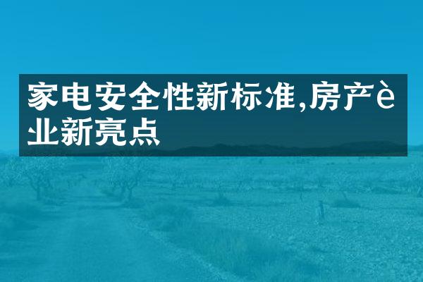 家电安全性新标准,房产行业新亮点