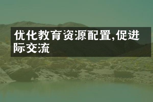 优化教育资源配置,促进国际交流