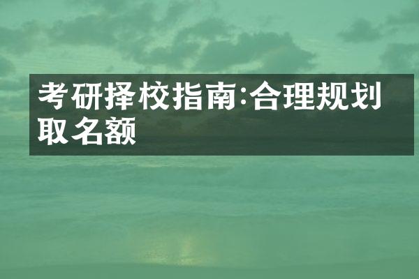 考研择校指南:合理规划录取名额