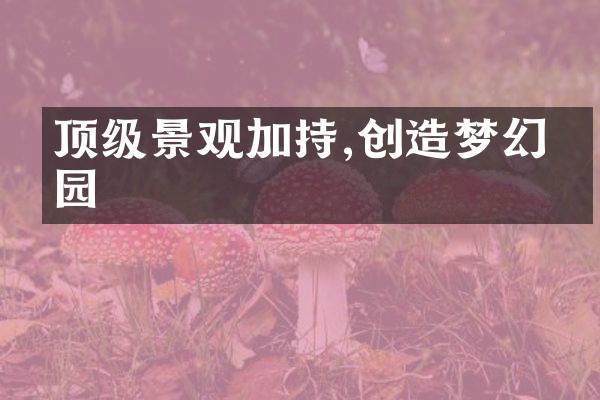 顶级景观加持,创造梦幻家园