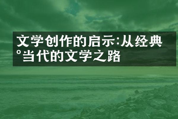 文学创作的启示:从经典到当代的文学之路