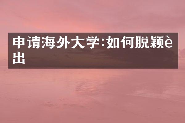 申请海外大学:如何脱颖而出