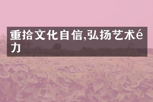 重拾文化自信,弘扬艺术魅力