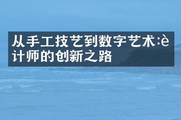 从手工技艺到数字艺术:设计师的创新之路