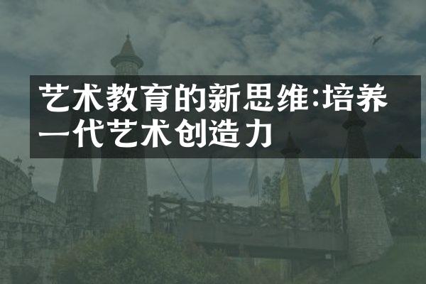 艺术教育的新思维:培养下一代艺术创造力