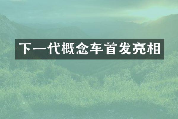 下一代概念车首发亮相