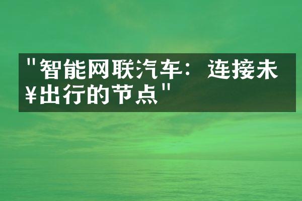 "智能网联汽车：连接未来出行的节点"