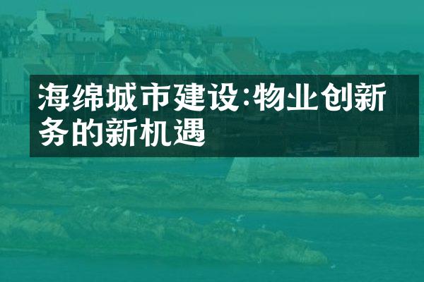 海绵城市建设:物业创新服务的新机遇