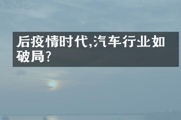 后疫情时代,汽车行业如何破局?