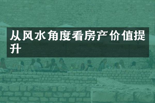 从风水角度看房产价值提升