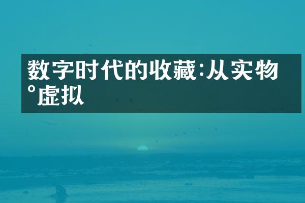 数字时代的收藏:从实物到虚拟