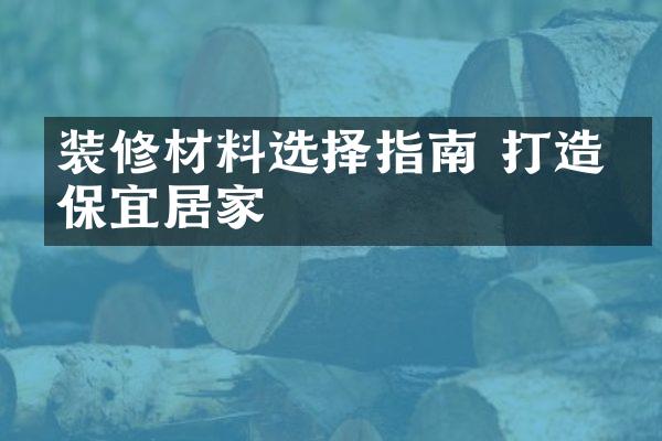 装修材料选择指南 打造环保宜居家