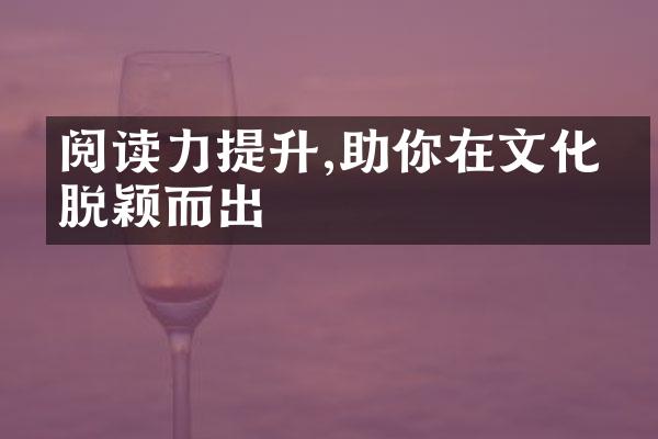 阅读力提升,助你在文化界脱颖而出