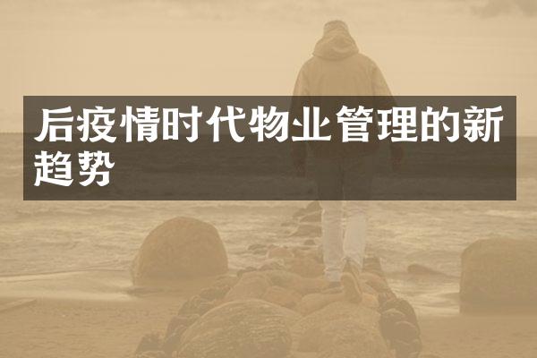 后疫情时代物业管理的新趋势