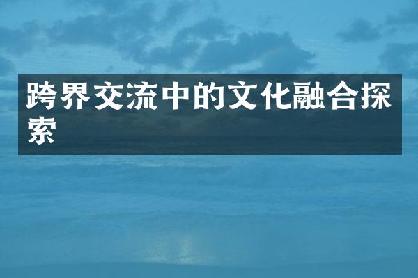 跨界交流中的文化融合探索