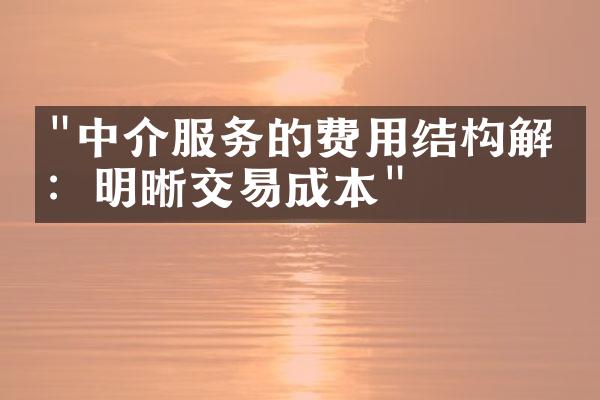 "中介服务的费用结构解析：明晰交易成本"