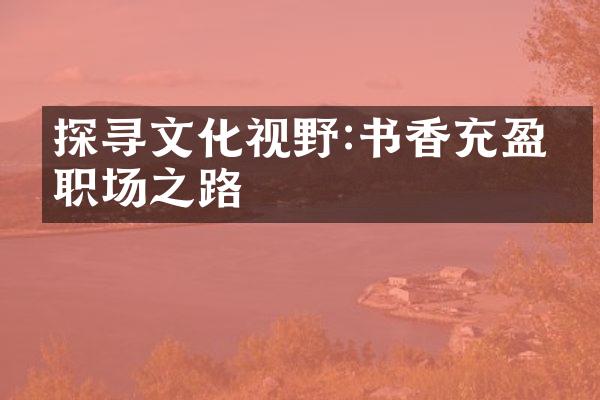 探寻文化视野:书香充盈的职场之路