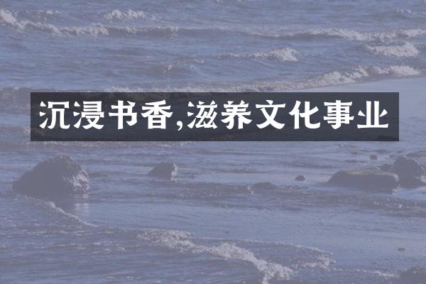 沉浸书香,滋养文化事业