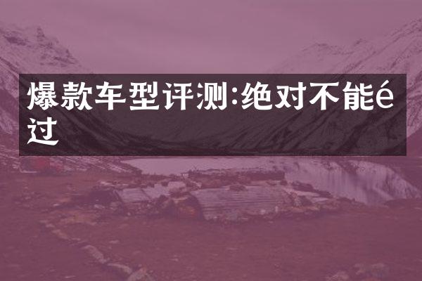 爆款车型评测:绝对不能错过