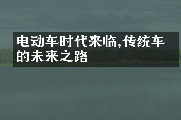 电动车时代来临,传统车企的未来之路