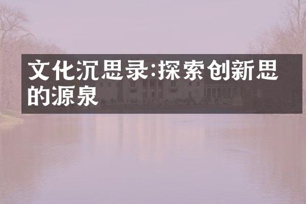 文化沉思录:探索创新思维的源泉