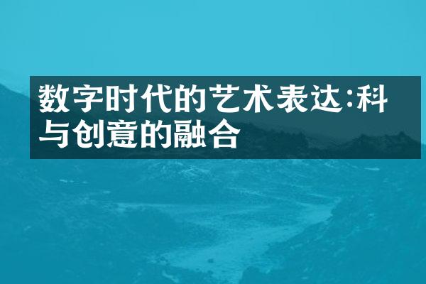 数字时代的艺术表达:科技与创意的融合