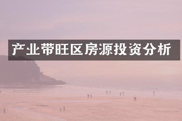 产业带旺区房源投资分析