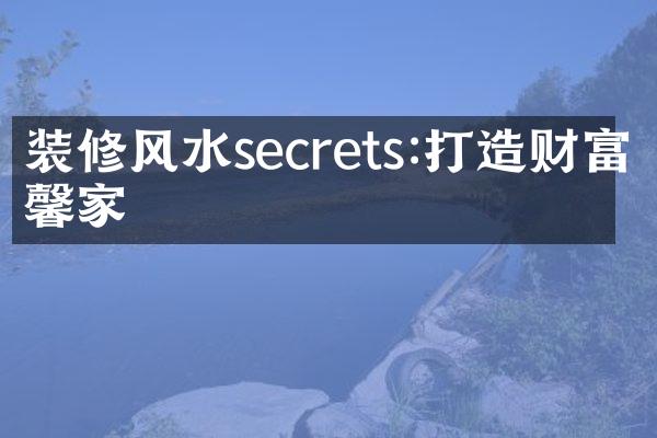 装修风水secrets:打造财富温馨家