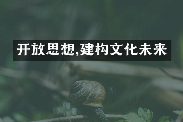 开放思想,建构文化未来