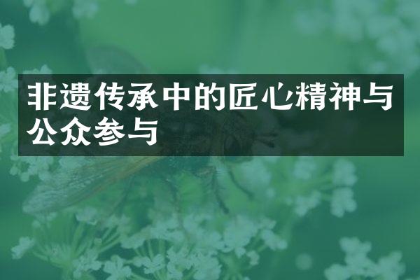 非遗传承中的匠心精神与公众参与