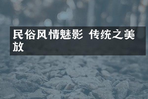 民俗风情魅影 传统之美绽放