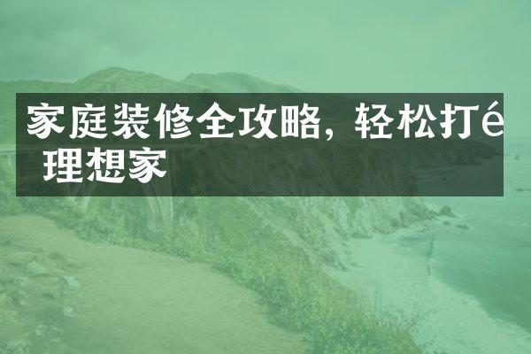 家庭装修全攻略, 轻松打造理想家