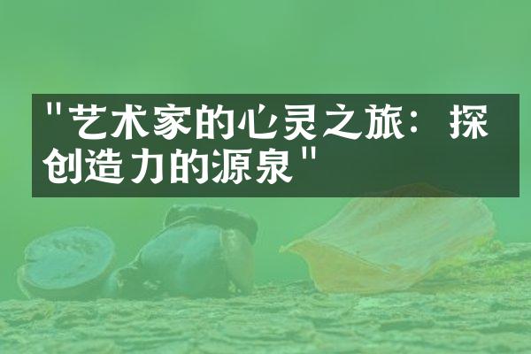 "艺术家的心灵之旅：探索创造力的源泉"