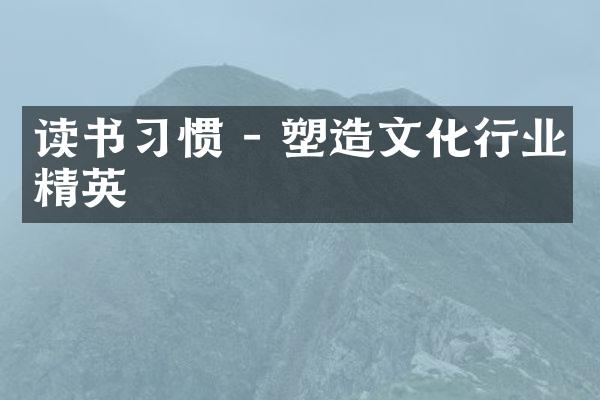 读书习惯 - 塑造文化行业精英