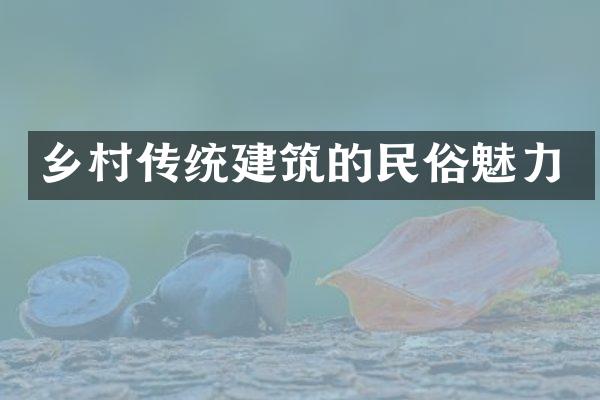 乡村传统建筑的民俗魅力