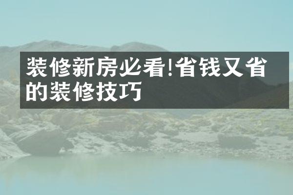 装修新房必看!省钱又省心的装修技巧