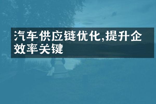 汽车供应链优化,提升企业效率关键