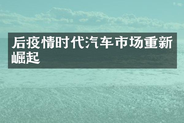 后疫情时代汽车市场重新崛起