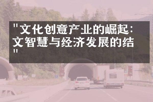 "文化创意产业的崛起：人文智慧与经济发展的结合"