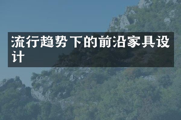 流行趋势下的前沿家具设计