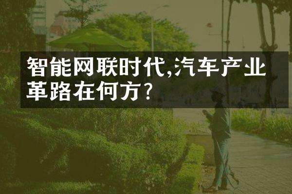 智能网联时代,汽车产业变革路在何方?