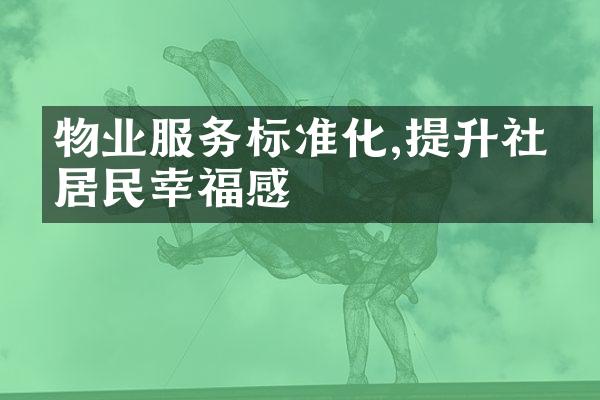 物业服务标准化,提升社区居民幸福感