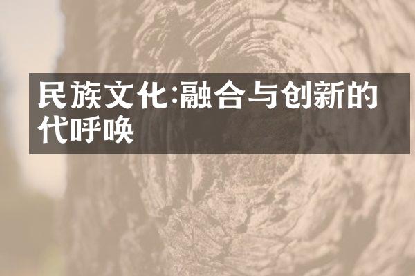 民族文化:融合与创新的时代呼唤