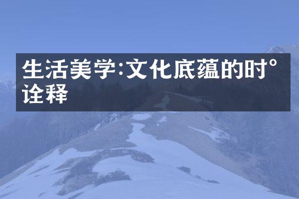 生活美学:文化底蕴的时尚诠释