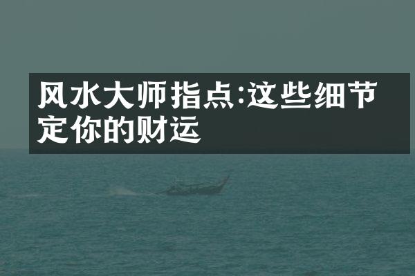 风水大师指点:这些细节决定你的财运