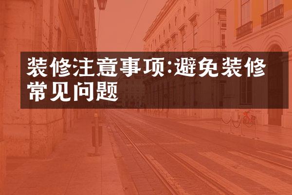 装修注意事项:避免装修中常见问题