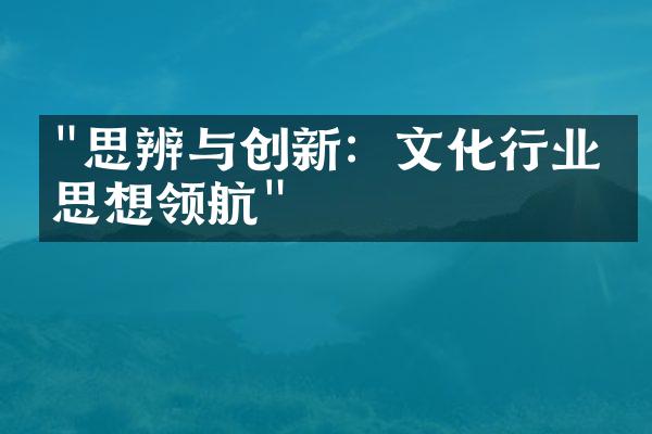 "思辨与创新：文化行业的思想领航"