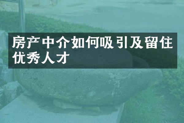 房产中介如何吸引及留住优秀人才