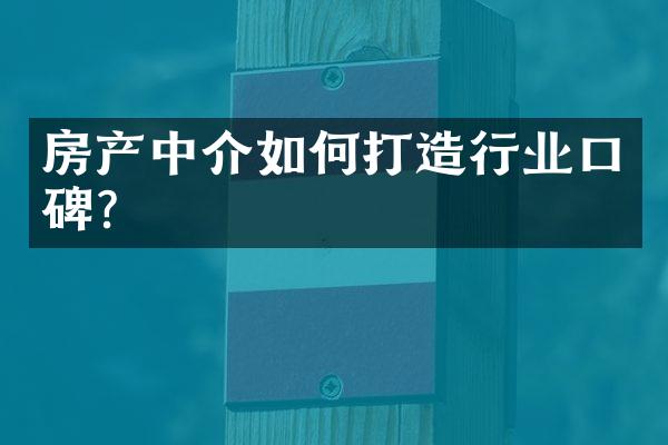 房产中介如何打造行业口碑?